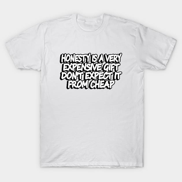 Honesty is a very expensive gift. Don't expect it from cheap people T-Shirt by Geometric Designs